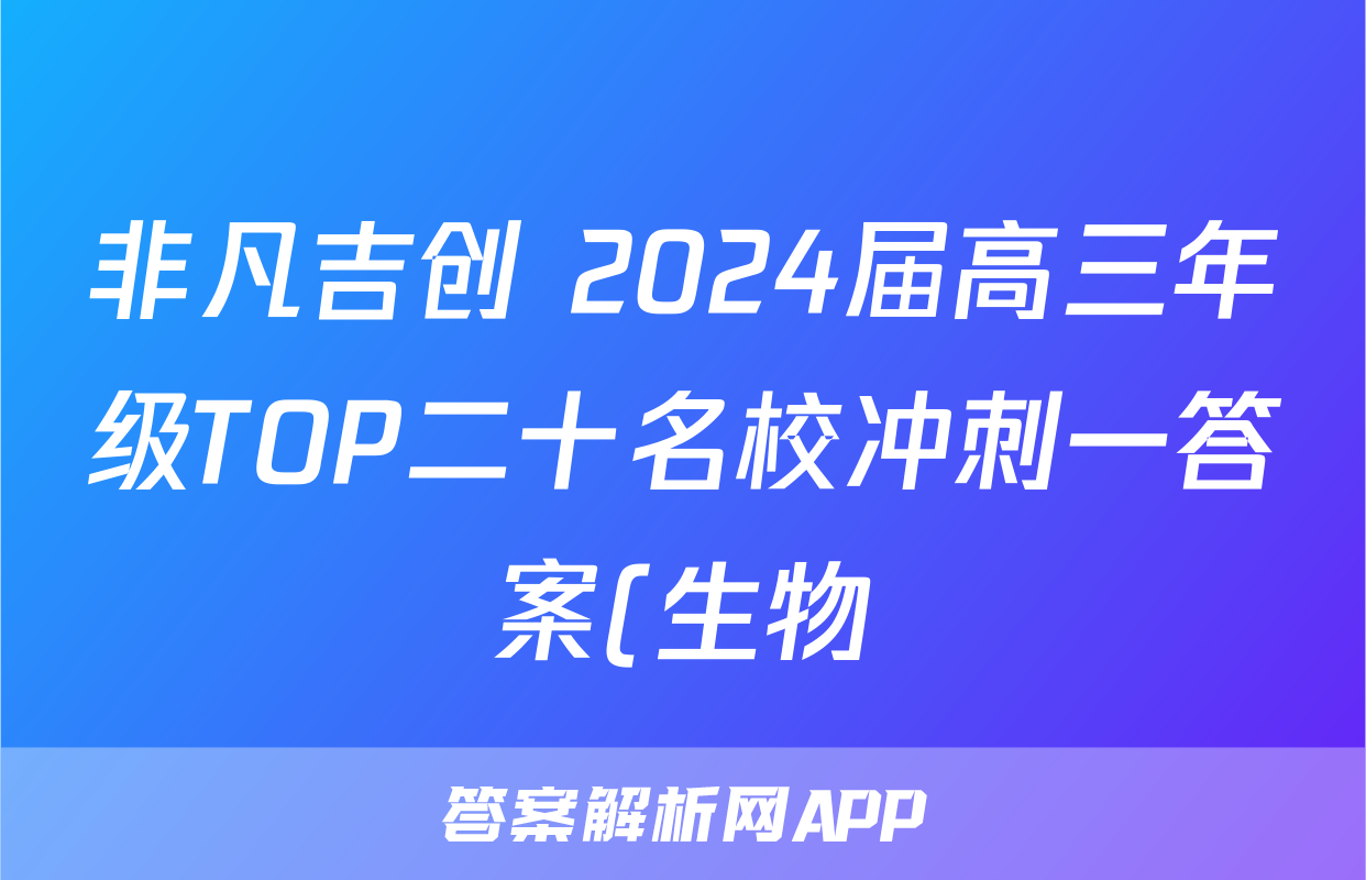 非凡吉创 2024届高三年级TOP二十名校冲刺一答案(生物)